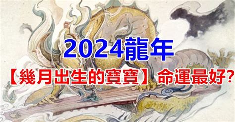 2024屬龍寶寶|2024龍年幾月份生的寶寶命運最好？